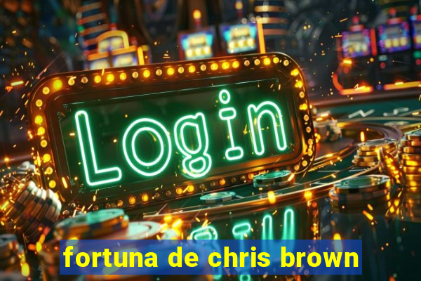 fortuna de chris brown